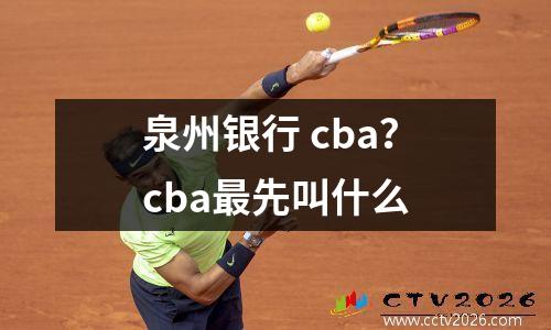泉州银行 cba？cba最先叫什么