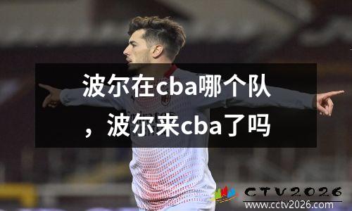 波尔在cba哪个队，波尔来cba了吗