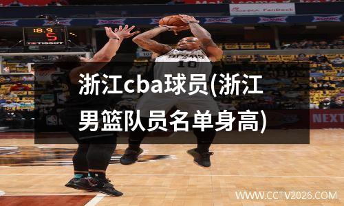 浙江cba球员(浙江男篮队员名单身高)