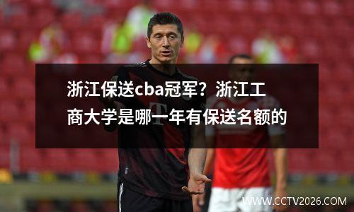 浙江保送cba冠军？浙江工商大学是哪一年有保送名额的