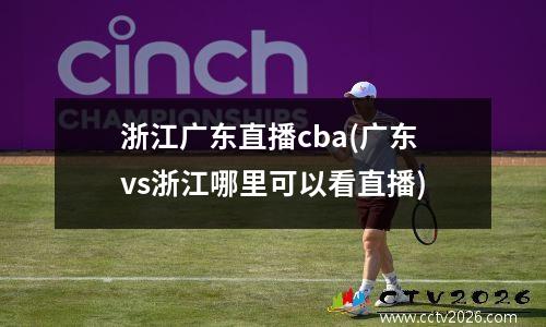 浙江广东直播cba(广东vs浙江哪里可以看直播)