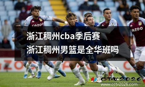浙江稠州cba季后赛 浙江稠州男篮是全华班吗