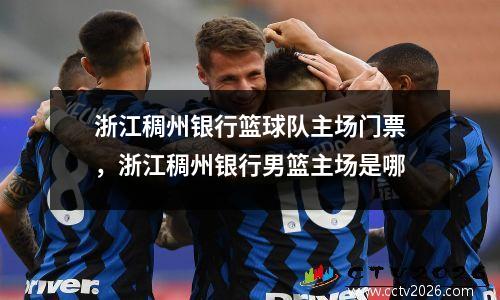 浙江稠州银行篮球队主场门票，浙江稠州银行男篮主场是哪