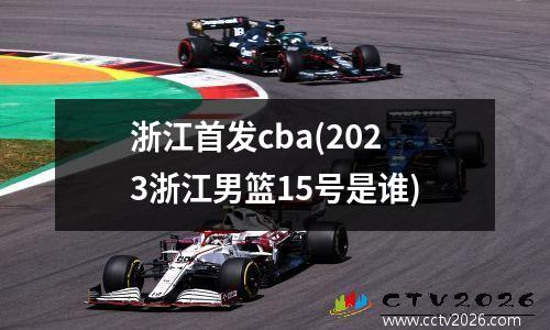 浙江首发cba(2023浙江男篮15号是谁)