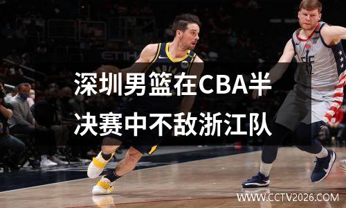 深圳男篮在CBA半决赛中不敌浙江队