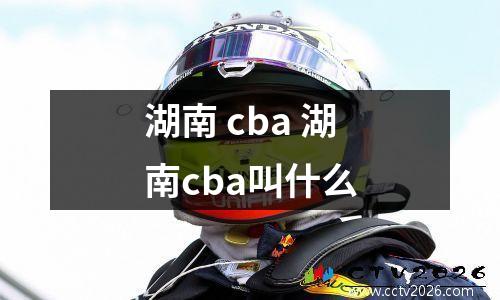 湖南 cba 湖南cba叫什么
