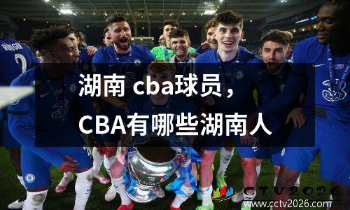 湖南 cba球员，CBA有哪些湖南人