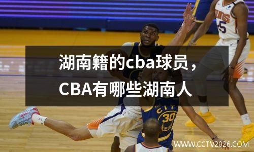 湖南籍的cba球员，CBA有哪些湖南人