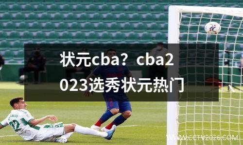 状元cba？cba2023选秀状元热门