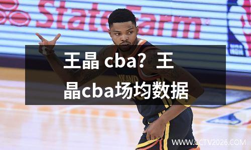 王晶 cba？王晶cba场均数据