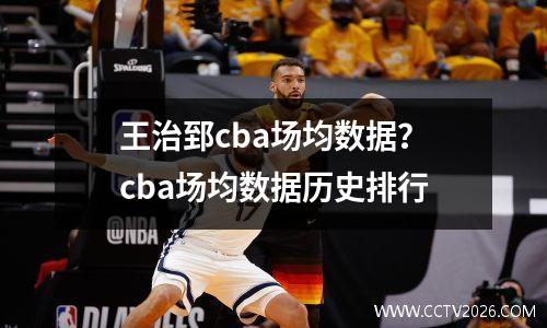 王治郅cba场均数据？cba场均数据历史排行