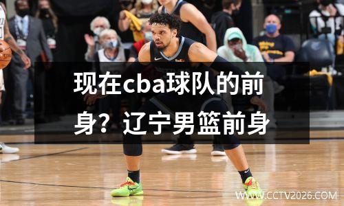 现在cba球队的前身？辽宁男篮前身