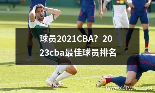 球员2021CBA？2023cba最佳球员排名