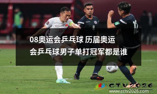 08奥运会乒乓球 历届奥运会乒乓球男子单打冠军都是谁