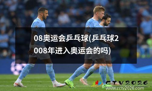 08奥运会乒乓球(乒乓球2008年进入奥运会的吗)