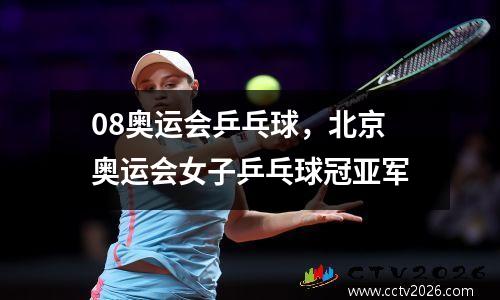 08奥运会乒乓球，北京奥运会女子乒乓球冠亚军