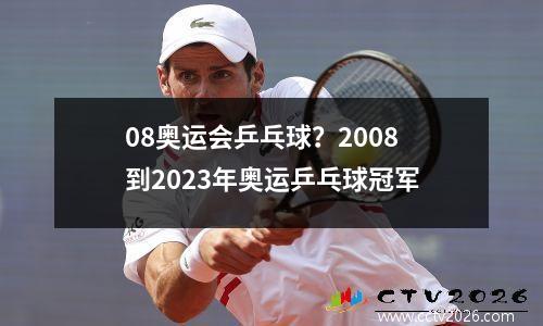08奥运会乒乓球？2008到2023年奥运乒乓球冠军