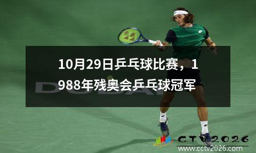 10月29日乒乓球比赛，1988年残奥会乒乓球冠军