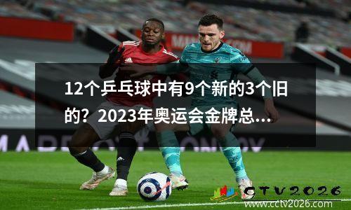 12个乒乓球中有9个新的3个旧的？2023年奥运会金牌总数共多少枚