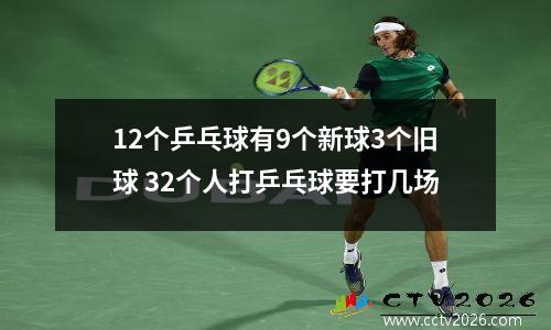 12个乒乓球有9个新球3个旧球 32个人打乒乓球要打几场
