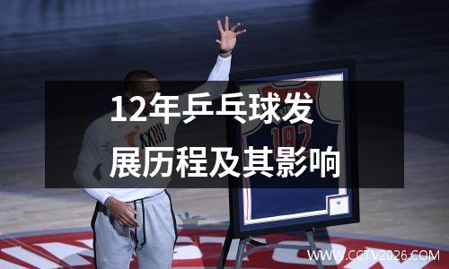 12年乒乓球发展历程及其影响