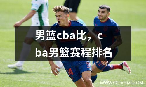 男篮cba比，cba男篮赛程排名