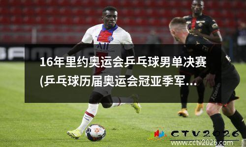 16年里约奥运会乒乓球男单决赛(乒乓球历届奥运会冠亚季军)