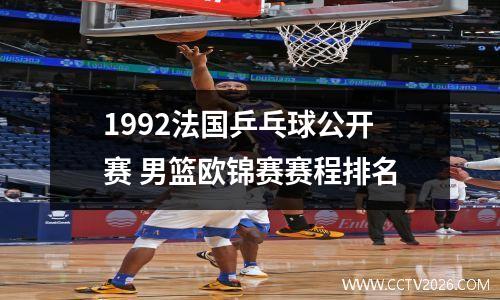 1992法国乒乓球公开赛 男篮欧锦赛赛程排名