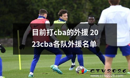 目前打cba的外援 2023cba各队外援名单
