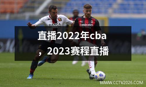 直播2022年cba，2023赛程直播