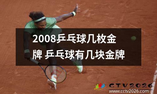 2008乒乓球几枚金牌 乒乓球有几块金牌