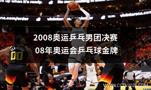 2008奥运乒乓男团决赛 08年奥运会乒乓球金牌