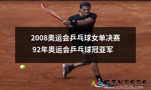 2008奥运会乒乓球女单决赛 92年奥运会乒乓球冠亚军