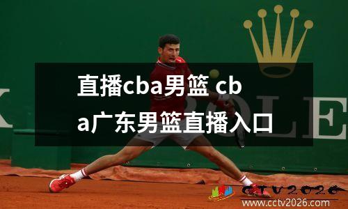 直播cba男篮 cba广东男篮直播入口