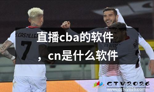 直播cba的软件，cn是什么软件