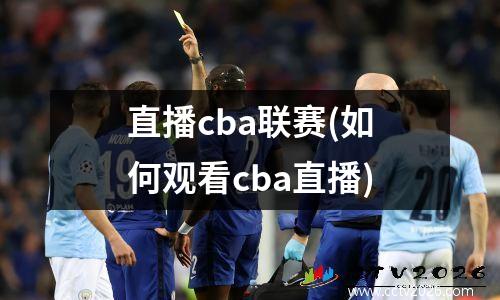 直播cba联赛(如何观看cba直播)