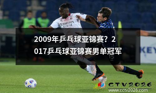 2009年乒乓球亚锦赛？2017乒乓球亚锦赛男单冠军