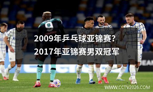 2009年乒乓球亚锦赛？2017年亚锦赛男双冠军