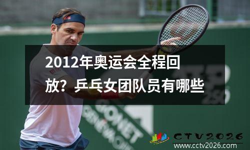 2012年奥运会全程回放？乒乓女团队员有哪些