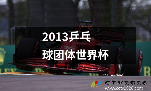 2013乒乓球团体世界杯