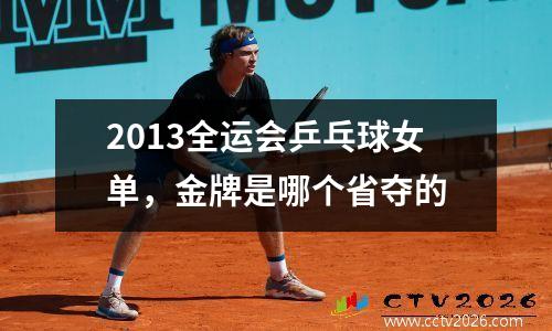 2013全运会乒乓球女单，金牌是哪个省夺的