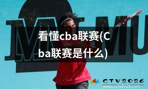 看懂cba联赛(Cba联赛是什么)
