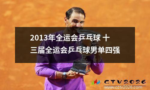 2013年全运会乒乓球 十三届全运会乒乓球男单四强