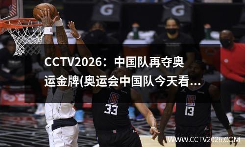 CCTV2026：中国队再夺奥运金牌(奥运会中国队今天看点)