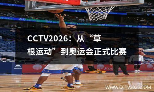 CCTV2026：从“草根运动”到奥运会正式比赛