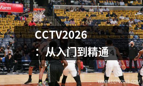CCTV2026：从入门到精通