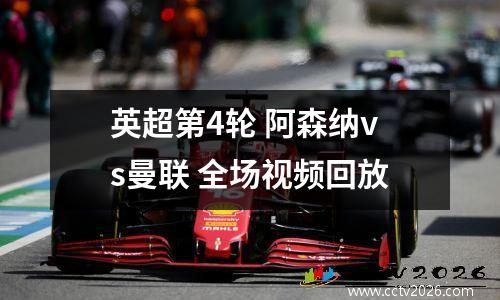 英超第4轮 阿森纳vs曼联 全场视频回放