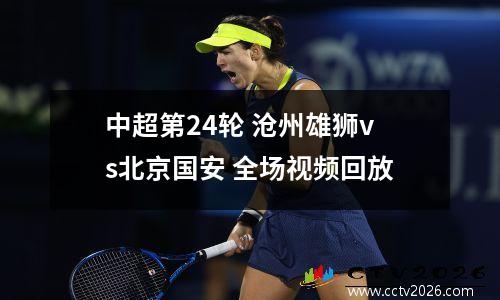 中超第24轮 沧州雄狮vs北京国安 全场视频回放
