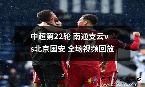 中超第22轮 南通支云vs北京国安 全场视频回放