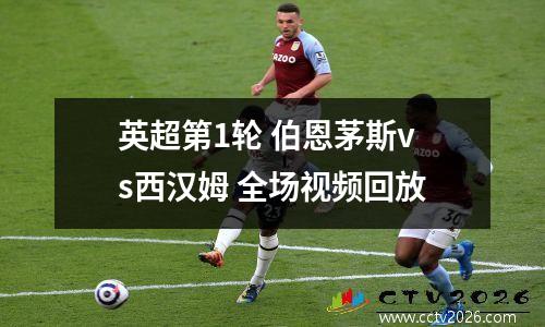 英超第1轮 伯恩茅斯vs西汉姆 全场视频回放